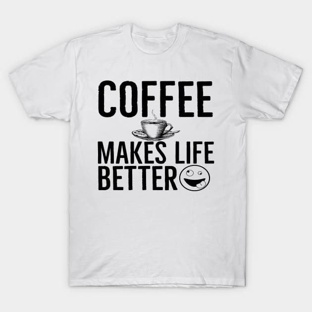 Funny Coffee Makes Life Better T-Shirt by Happy - Design